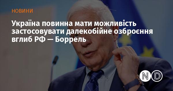 Боррель висловив думку, що Україні слід мати право використовувати далекобійні системи озброєння на території Росії.