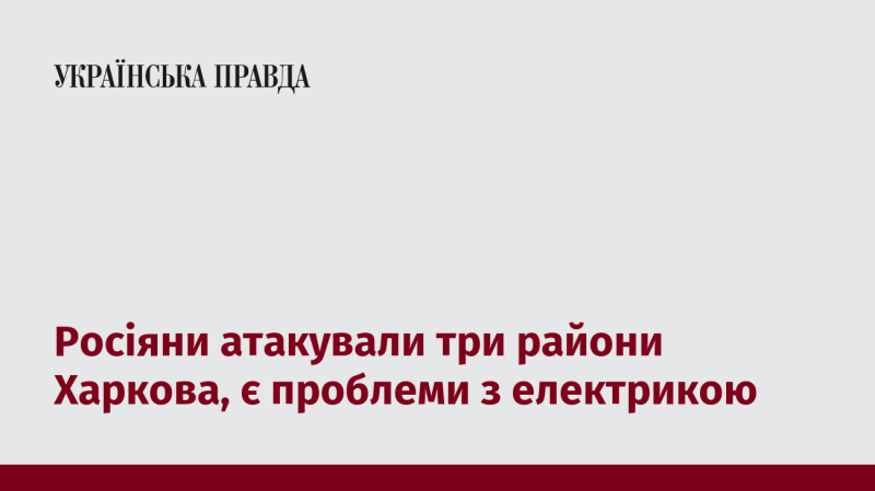 Російські війська здійснили обстріл трьох районів Харкова, внаслідок чого виникли труднощі з електропостачанням.