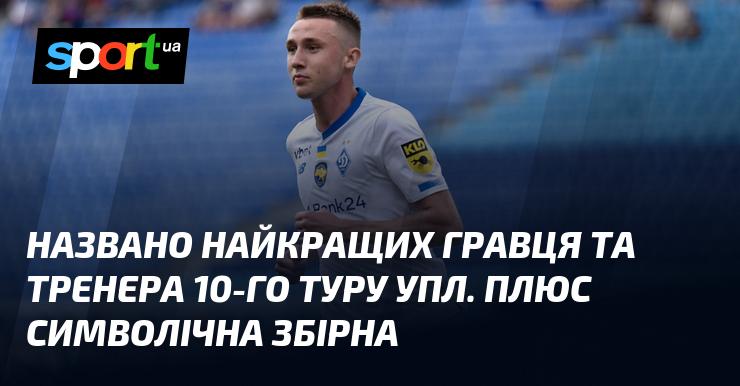 Оголошено імена найкращого гравця та тренера 10-го туру Української Прем'єр-ліги. Також представлено символічну збірну турніру.