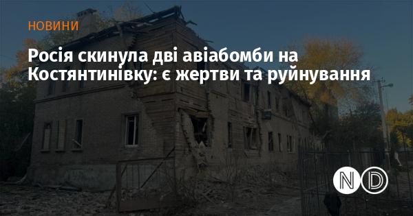 Росія здійснила скидання двох авіабомб на місто Костянтинівка, внаслідок чого є постраждалі та значні руйнування.