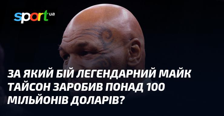 В якому поєдинку легендарний Майк Тайсон заробив більше 100 мільйонів доларів?